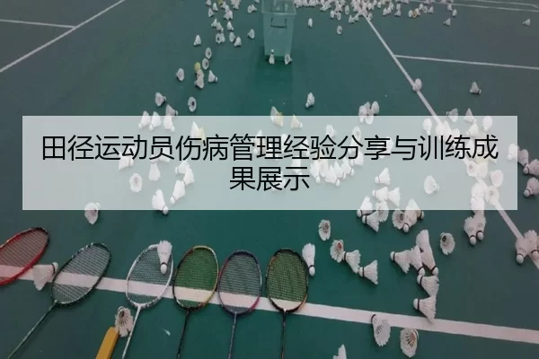 田径运动员伤病管理经验分享与训练成果展示